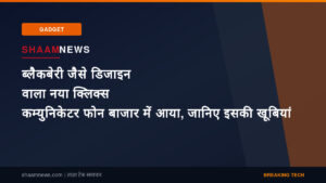 ब्लैकबेरी जैसे डिजाइन वाला नया क्लिक्स कम्युनिकेटर फोन बाजार में आया, जानिए इसकी खूबियां