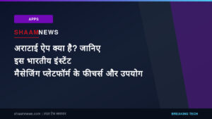 अराटाई ऐप क्या है? जानिए इस भारतीय इंस्टेंट मैसेजिंग प्लेटफॉर्म के फीचर्स और उपयोग