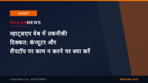 व्हाट्सएप वेब में तकनीकी दिक्कत: कंप्यूटर और लैपटॉप पर काम न करने पर क्या करें