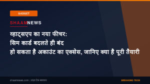 व्हाट्सएप का नया फीचर: सिम कार्ड बदलते ही बंद हो सकता है अकाउंट का एक्सेस, जानिए क्या है पूरी तैयारी