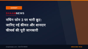 नथिंग फोन 3 पर भारी छूट: जानिए नई कीमत और शानदार फीचर्स की पूरी जानकारी