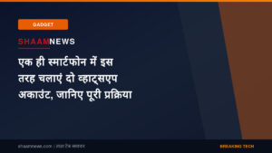 एक ही स्मार्टफोन में इस तरह चलाएं दो व्हाट्सएप अकाउंट, जानिए पूरी प्रक्रिया