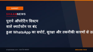 पुराने ऑपरेटिंग सिस्टम वाले स्मार्टफोन पर बंद हुआ WhatsApp का सपोर्ट, सुरक्षा और तकनीकी कारणों से उठाया गया कदम