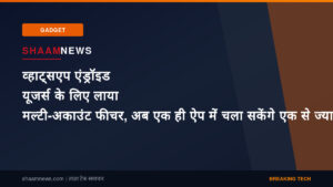 व्हाट्सएप एंड्रॉइड यूजर्स के लिए लाया मल्टी-अकाउंट फीचर, अब एक ही ऐप में चला सकेंगे एक से ज्यादा प्रोफाइल