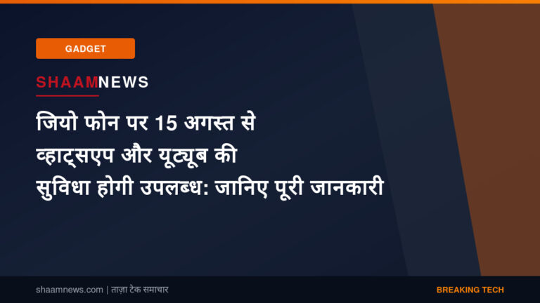 जियो फोन पर 15 अगस्त से व्हाट्सएप और यूट्यूब की सुविधा होगी उपलब्ध: जानिए पूरी जानकारी