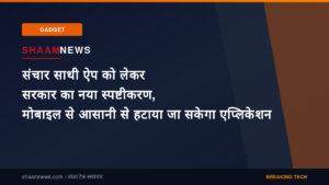 संचार साथी ऐप को लेकर सरकार का नया स्पष्टीकरण, मोबाइल से आसानी से हटाया जा सकेगा एप्लिकेशन