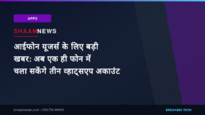 आईफोन यूजर्स के लिए बड़ी खबर: अब एक ही फोन में चला सकेंगे तीन व्हाट्सएप अकाउंट