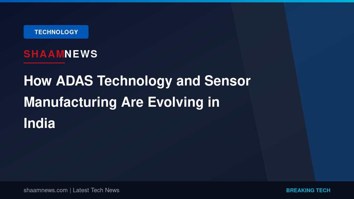 How ADAS Technology and Sensor Manufacturing Are Evolving in India