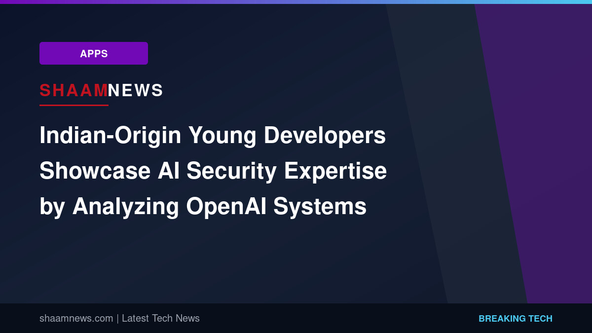 Indian-Origin Young Developers Showcase AI Security Expertise by Analyzing OpenAI Systems