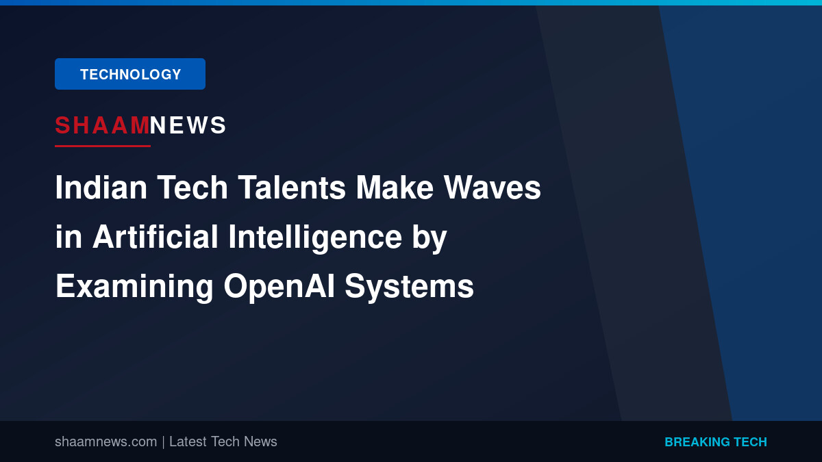 Indian Tech Talents Make Waves in Artificial Intelligence by Examining OpenAI Systems