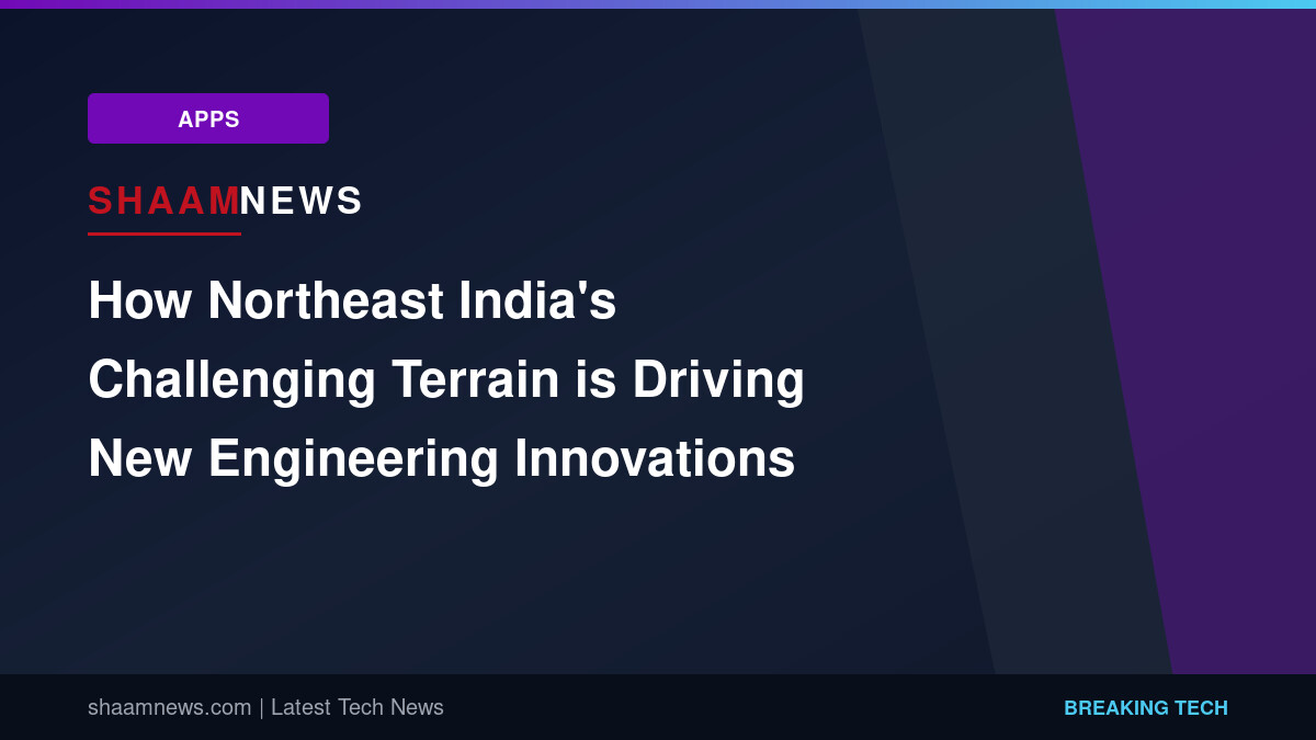 How Northeast India's Challenging Terrain is Driving New Engineering Innovations