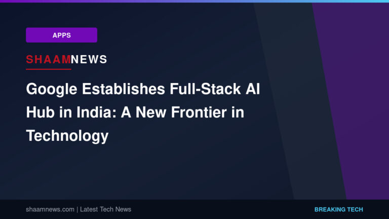 Google Establishes Full-Stack AI Hub in India: A New Frontier in Technology