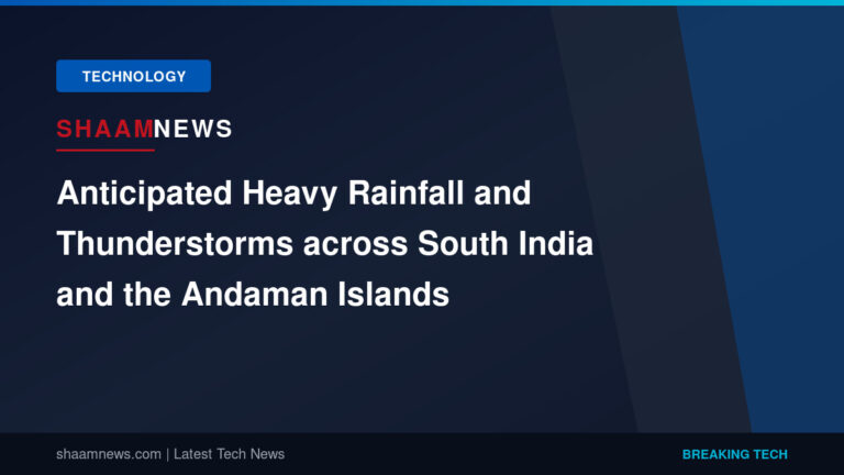 Anticipated Heavy Rainfall and Thunderstorms across South India and the Andaman Islands