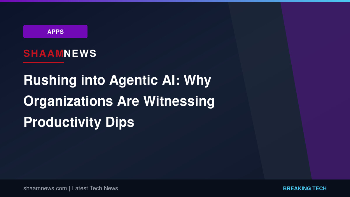 Rushing into Agentic AI: Why Organizations Are Witnessing Productivity Dips