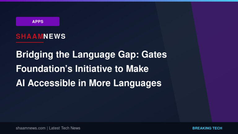 Bridging the Language Gap: Gates Foundation’s Initiative to Make AI Accessible in More Languages