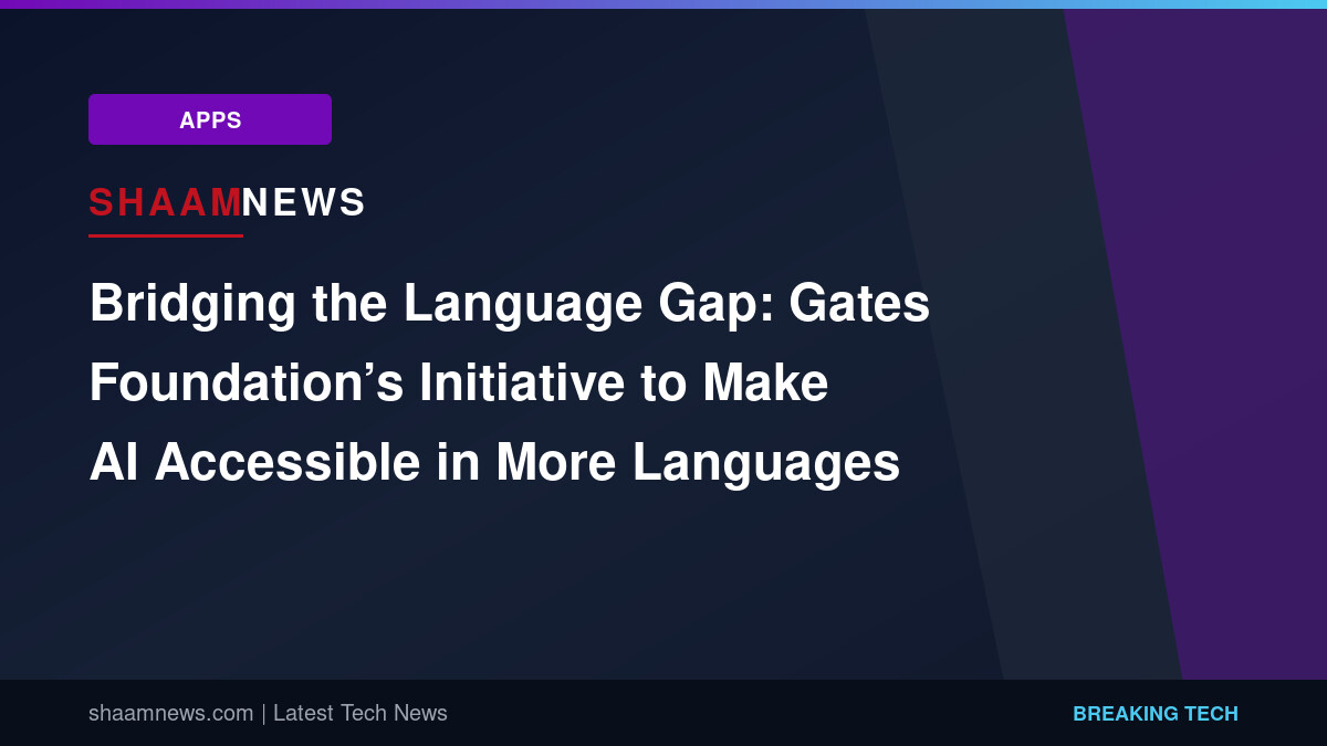 Bridging the Language Gap: Gates Foundation’s Initiative to Make AI Accessible in More Languages