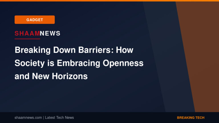 Breaking Down Barriers: How Society is Embracing Openness and New Horizons