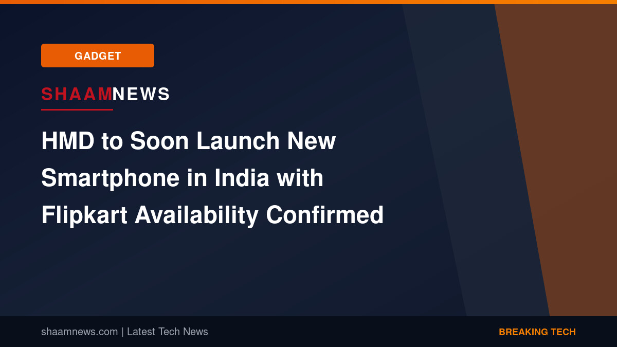 HMD to Soon Launch New Smartphone in India with Flipkart Availability Confirmed