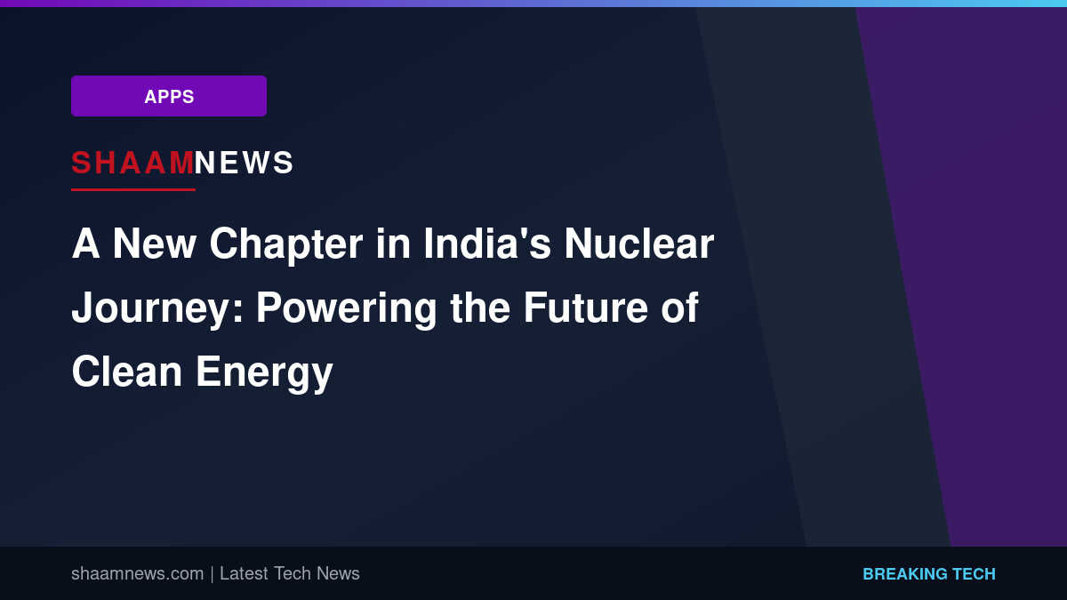 A New Chapter in India's Nuclear Journey: Powering the Future of Clean Energy