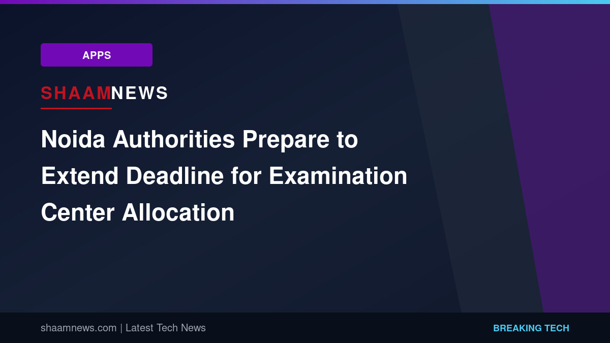 Noida Authorities Prepare to Extend Deadline for Examination Center Allocation