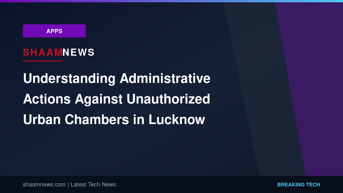 Understanding Administrative Actions Against Unauthorized Urban Chambers in Lucknow
