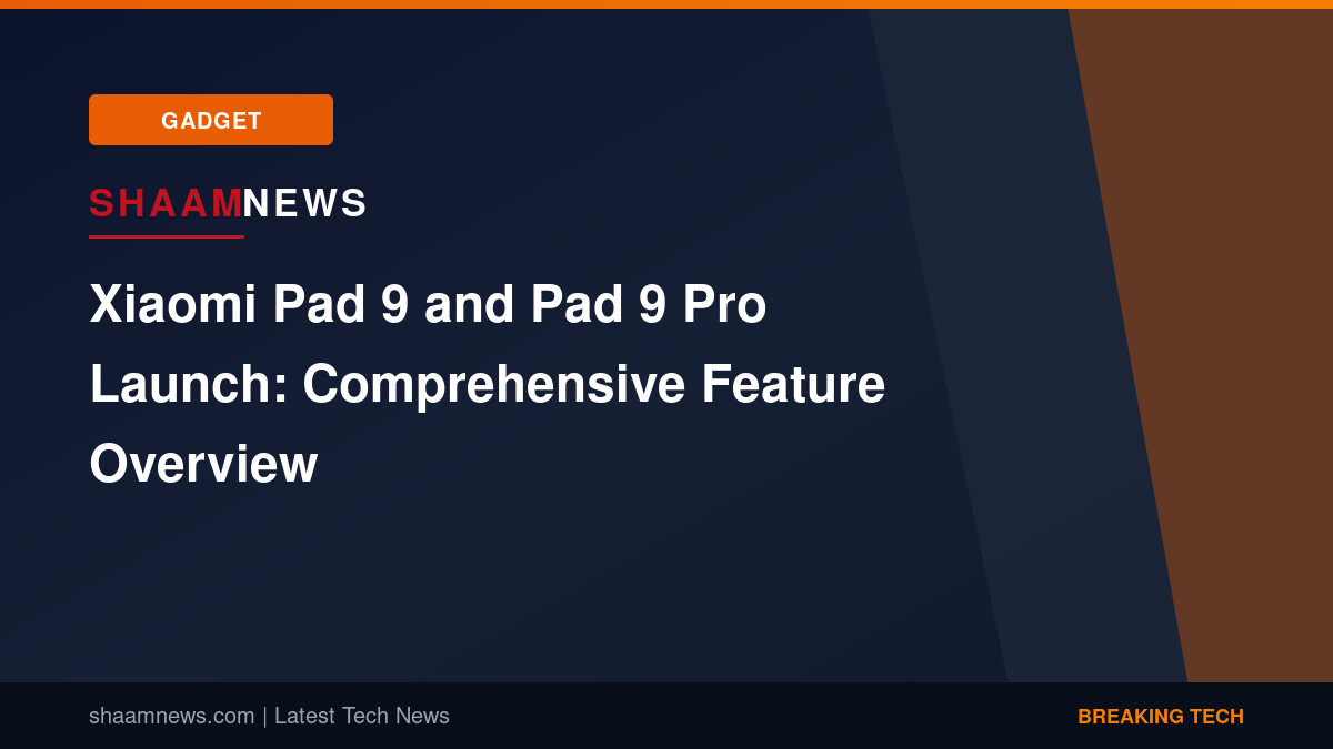 Xiaomi Pad 9 and Pad 9 Pro Launch: Comprehensive Feature Overview