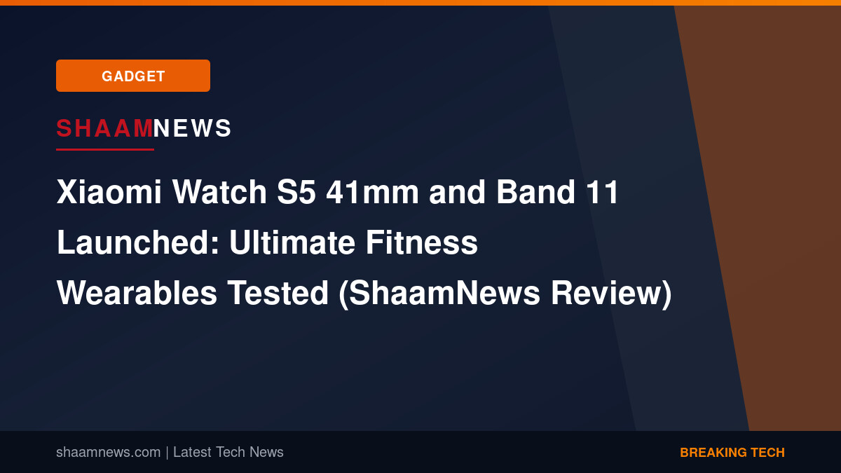 Xiaomi Watch S5 41mm and Band 11 Launched: Ultimate Fitness Wearables Tested (ShaamNews Review)