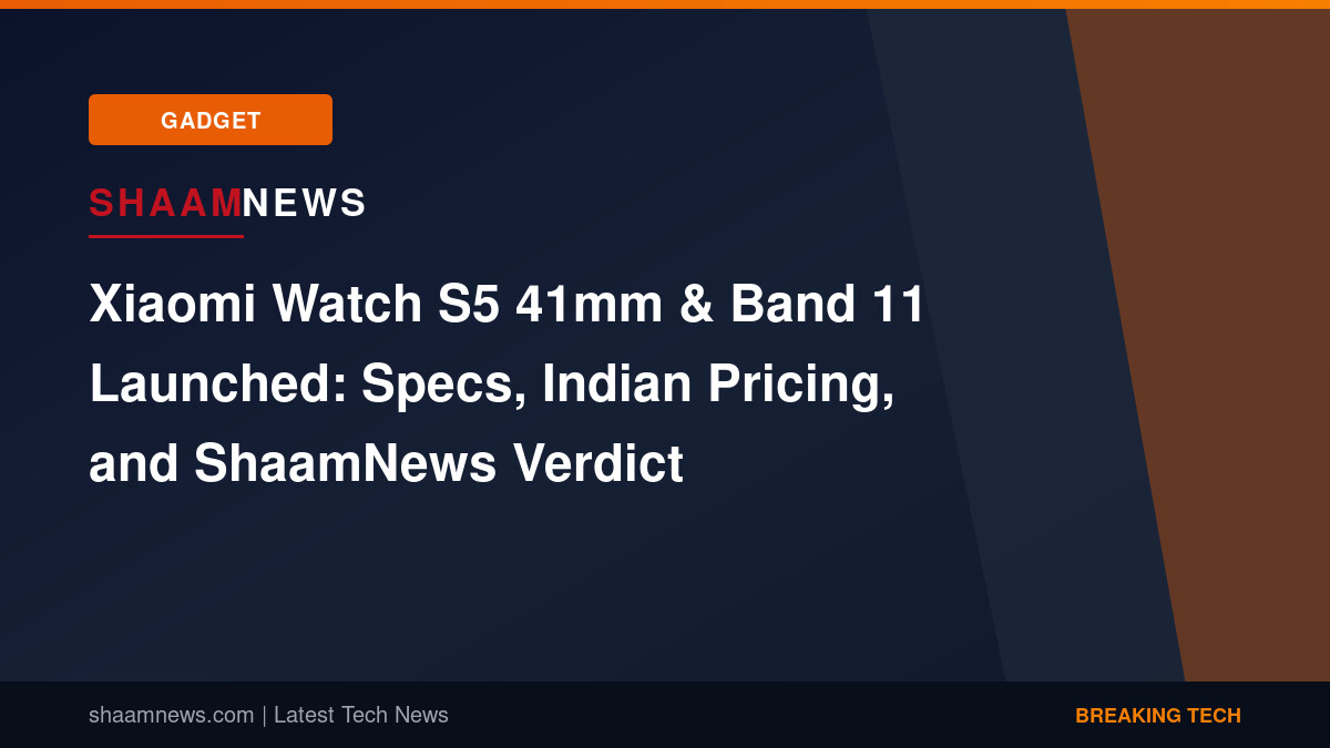 Xiaomi Watch S5 41mm & Band 11 Launched: Specs, Indian Pricing, and ShaamNews Verdict