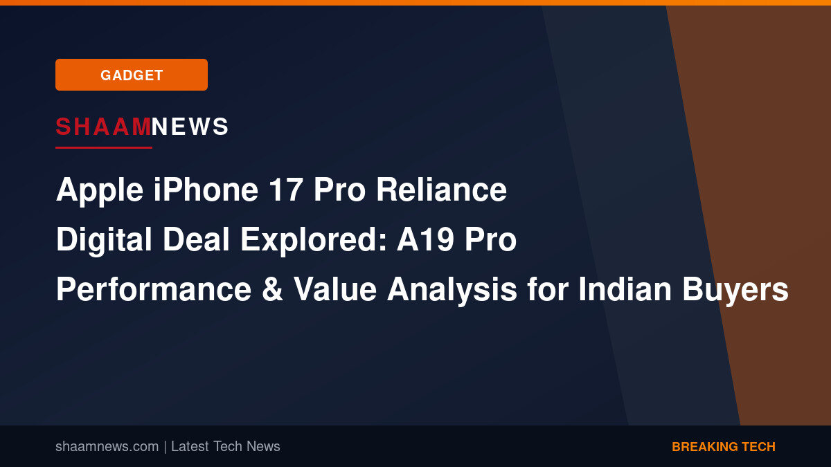 Apple iPhone 17 Pro Reliance Digital Deal Explored: A19 Pro Performance & Value Analysis for Indian Buyers