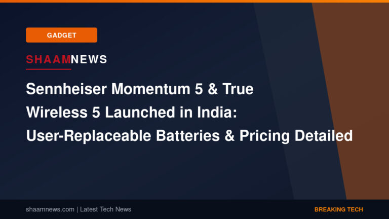Sennheiser Momentum 5 & True Wireless 5 Launched in India: User-Replaceable Batteries & Pricing Detailed
