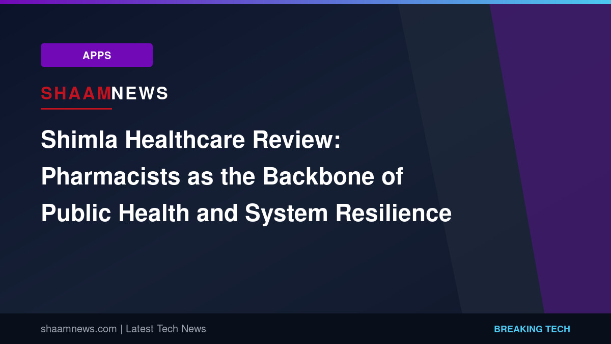 Shimla Healthcare Review: Pharmacists as the Backbone of Public Health and System Resilience