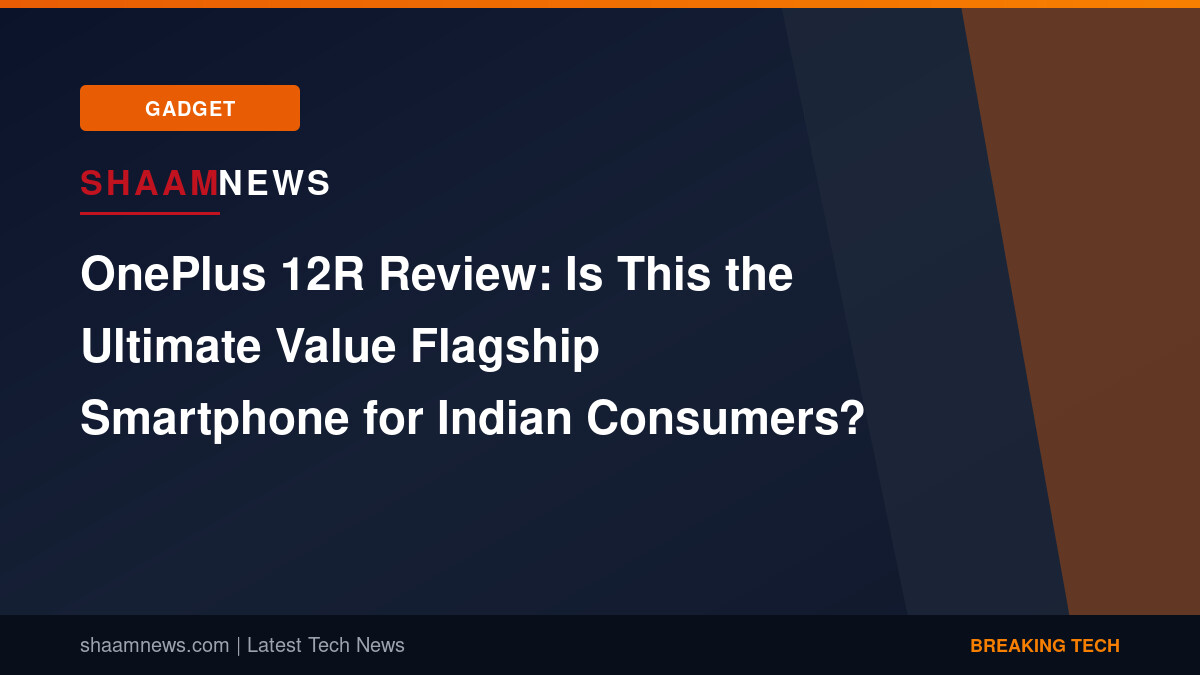 OnePlus 12R Review: Is This the Ultimate Value Flagship Smartphone for Indian Consumers?