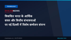 विकसित भारत के आर्थिक सफर और वित्तीय संभावनाओं पर नई दिल्ली में विशेष सम्मेलन संपन्न