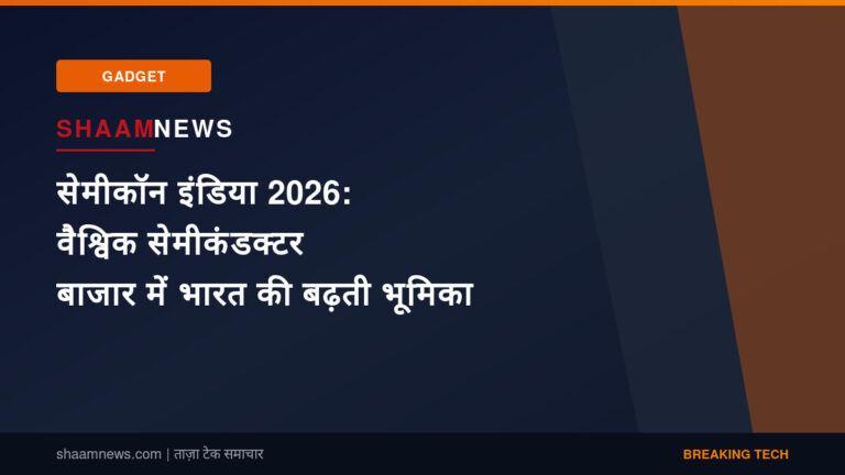सेमीकॉन इंडिया 2026: वैश्विक सेमीकंडक्टर बाजार में भारत की बढ़ती भूमिका