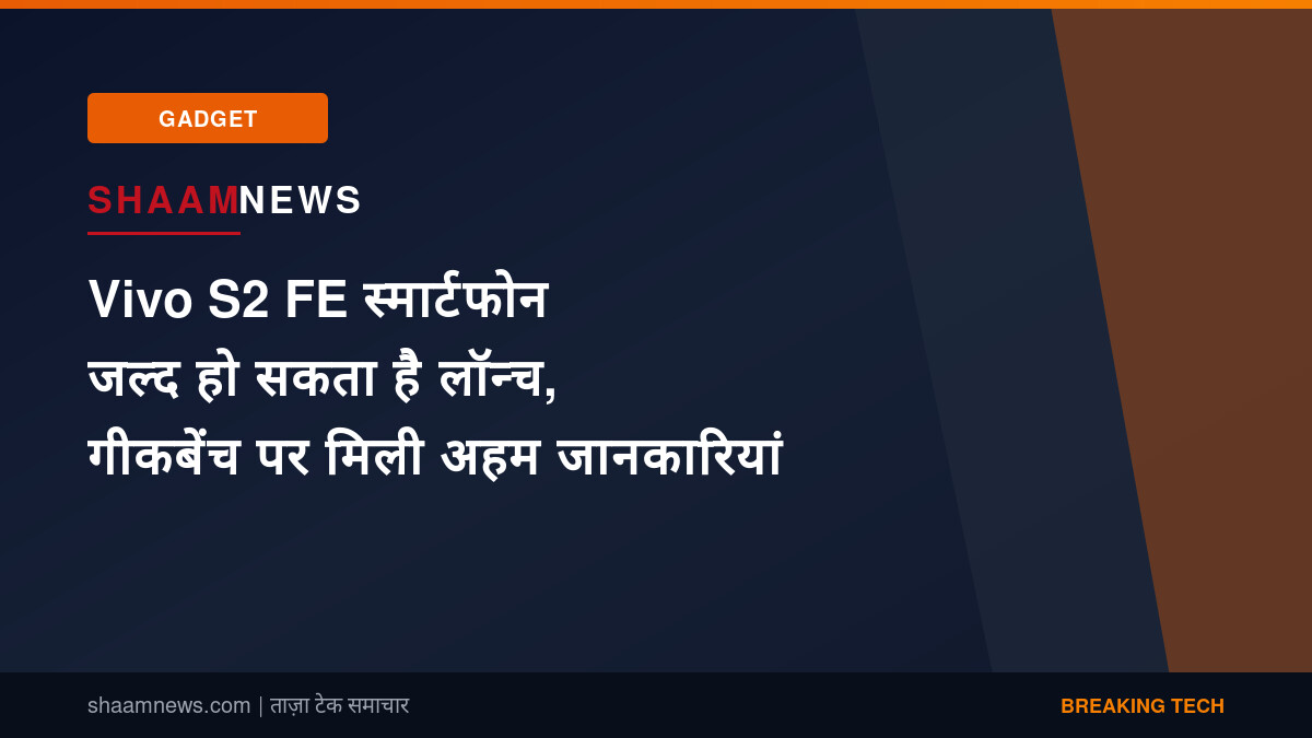Vivo S2 FE स्मार्टफोन जल्द हो सकता है लॉन्च, गीकबेंच पर मिली अहम जानकारियां