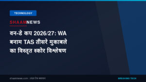 वन-डे कप 2026/27: WA बनाम TAS तीसरे मुकाबले का विस्तृत स्कोर विश्लेषण