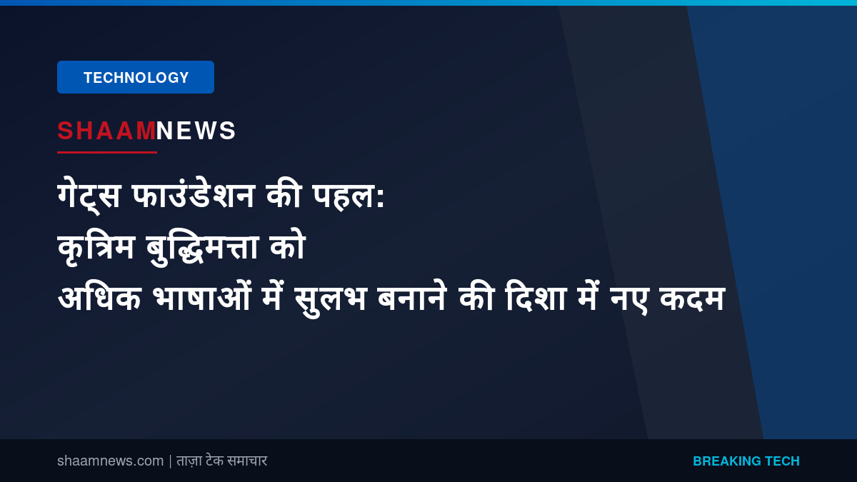गेट्स फाउंडेशन की पहल: कृत्रिम बुद्धिमत्ता को अधिक भाषाओं में सुलभ बनाने की दिशा में नए कदम