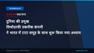 दुनिया की प्रमुख लिथोग्राफी तकनीक कंपनी ने भारत में टाटा समूह के साथ शुरू किया नया अध्याय