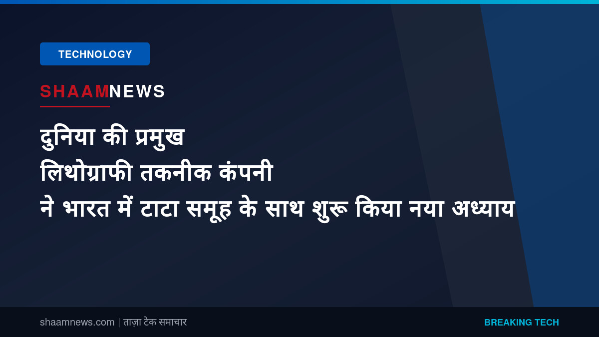 दुनिया की प्रमुख लिथोग्राफी तकनीक कंपनी ने भारत में टाटा समूह के साथ शुरू किया नया अध्याय