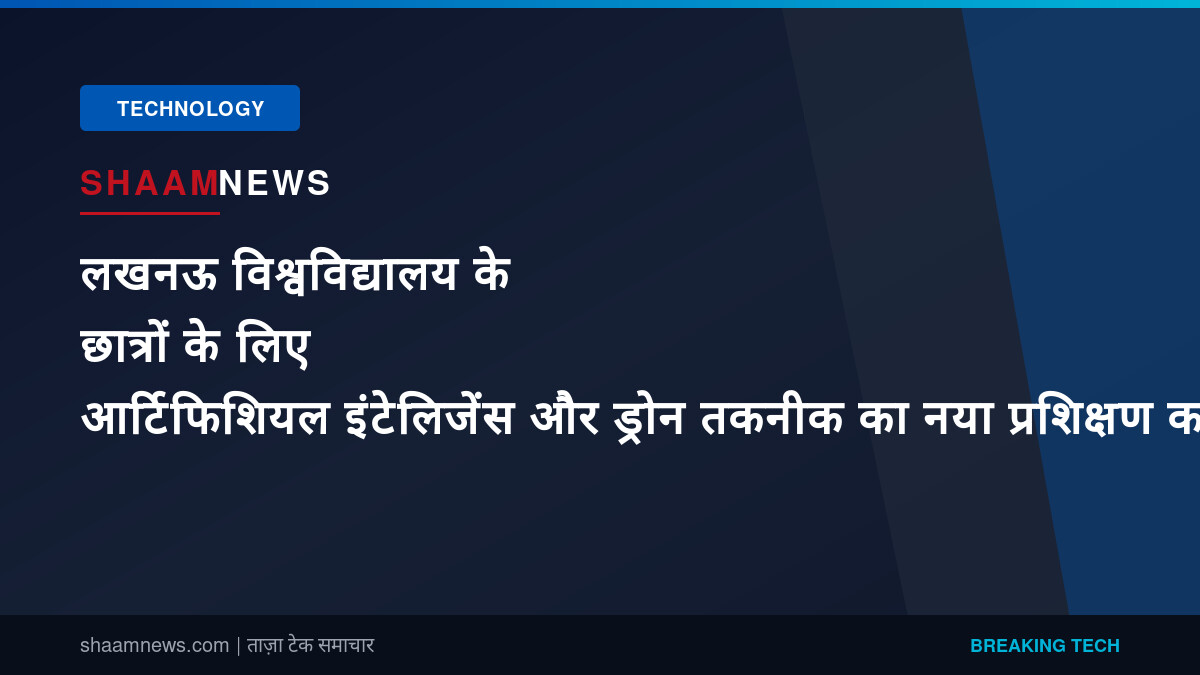 लखनऊ विश्वविद्यालय के छात्रों के लिए आर्टिफिशियल इंटेलिजेंस और ड्रोन तकनीक का नया प्रशिक्षण कार्यक्रम