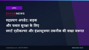 रुद्रप्रयाग अपडेट: सड़क और फसल सुरक्षा के लिए स्मार्ट एग्रीकल्चर और इंफ्रास्ट्रक्चर तकनीक की सख्त जरूरत