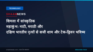 शिमला में सांस्कृतिक महाकुंभ: नाटी, मराठी और दक्षिण भारतीय नृत्यों से सजी शाम और टेक-ड्रिवन भविष्य