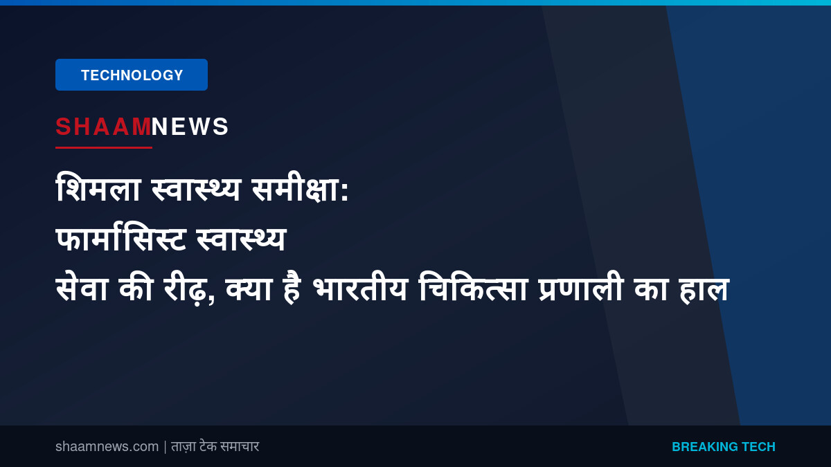 शिमला स्वास्थ्य समीक्षा: फार्मासिस्ट स्वास्थ्य सेवा की रीढ़, क्या है भारतीय चिकित्सा प्रणाली का हाल