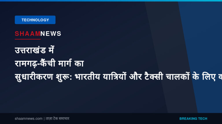 उत्तराखंड में रामगढ़-कैंची मार्ग का सुधारीकरण शुरू: भारतीय यात्रियों और टैक्सी चालकों के लिए क्या हैं मायने?