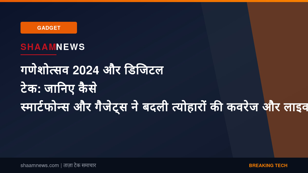 गणेशोत्सव 2024 और डिजिटल टेक: जानिए कैसे स्मार्टफोन्स और गैजेट्स ने बदली त्योहारों की कवरेज और लाइव स्ट्रीमिंग