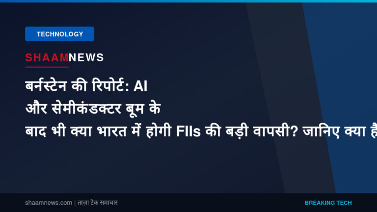 बर्नस्टेन की रिपोर्ट: AI और सेमीकंडक्टर बूम के बाद भी क्या भारत में होगी FIIs की बड़ी वापसी? जानिए क्या है असली वजह