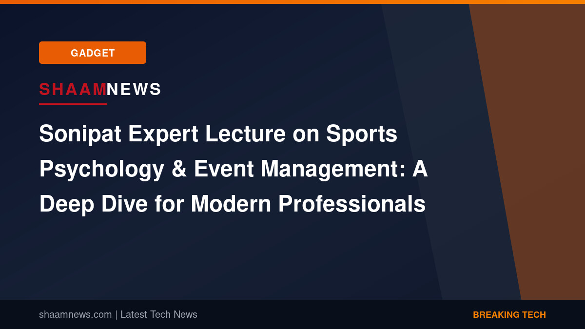 Sonipat Expert Lecture on Sports Psychology & Event Management: A Deep Dive for Modern Professionals