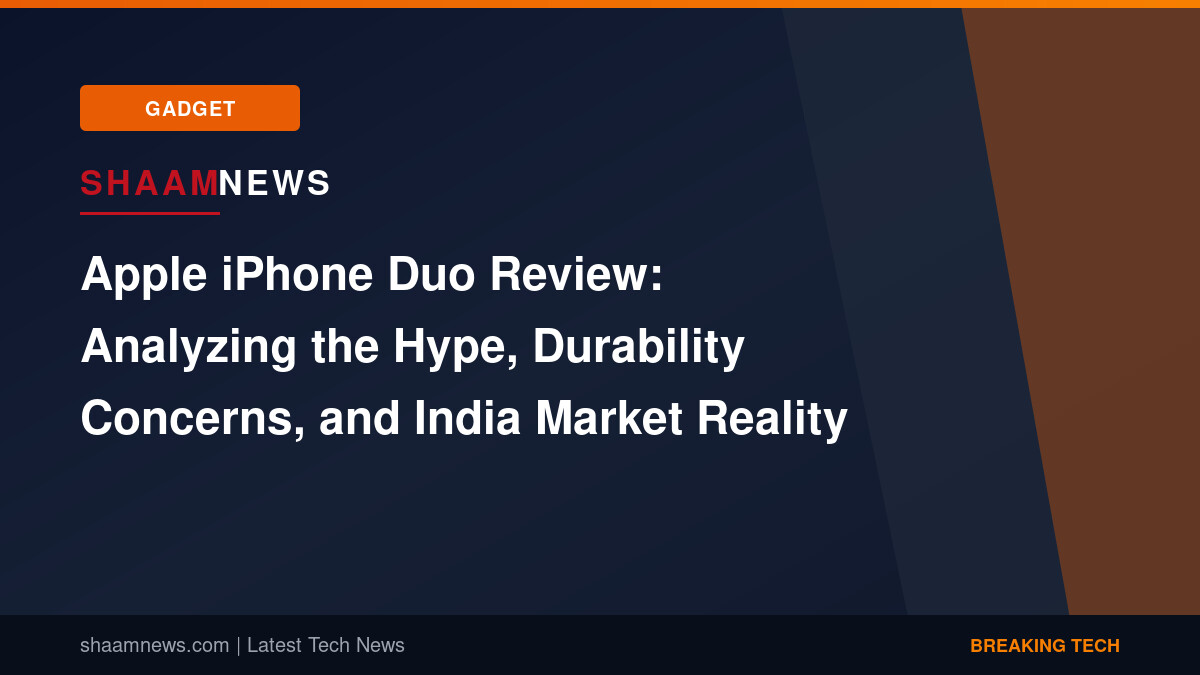 Apple iPhone Duo Review: Analyzing the Hype, Durability Concerns, and India Market Reality