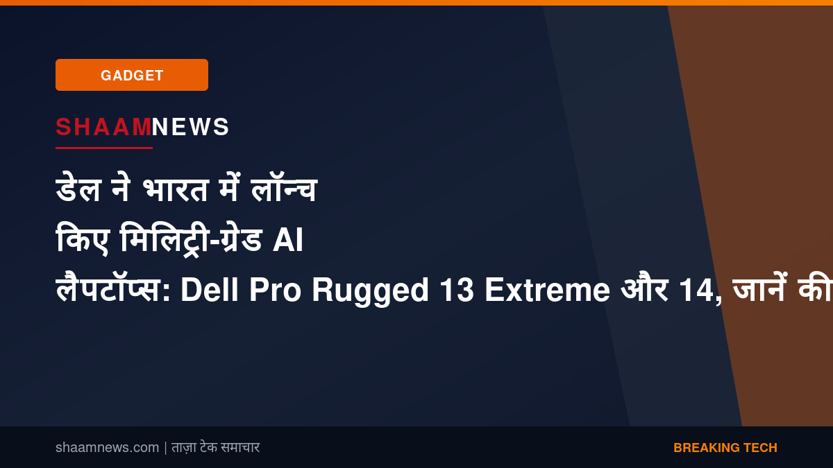 डेल ने भारत में लॉन्च किए मिलिट्री-ग्रेड AI लैपटॉप्स: Dell Pro Rugged 13 Extreme और 14, जानें कीमत और फीचर्स