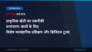 प्राकृतिक खेती का तकनीकी रूपांतरण: छात्रों के लिए विशेष व्यावहारिक प्रशिक्षण और डिजिटल टूल्स